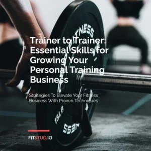 Trainer to Trainer: Essential Skills for Growing Your Personal Training Business